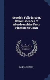 bokomslag Scottish Folk-lore; or, Reminiscences of Aberdeenshire From Pinafore to Gown