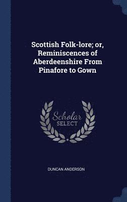 Scottish Folk-lore; or, Reminiscences of Aberdeenshire From Pinafore to Gown 1