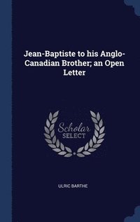 bokomslag Jean-Baptiste to his Anglo-Canadian Brother; an Open Letter