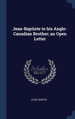 Jean-Baptiste to his Anglo-Canadian Brother; an Open Letter 1