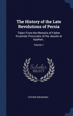 The History of the Late Revolutions of Persia 1