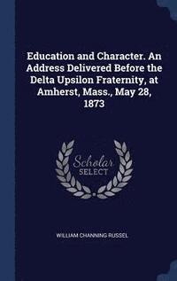 bokomslag Education and Character. An Address Delivered Before the Delta Upsilon Fraternity, at Amherst, Mass., May 28, 1873