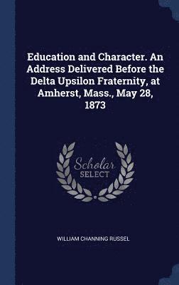 bokomslag Education and Character. An Address Delivered Before the Delta Upsilon Fraternity, at Amherst, Mass., May 28, 1873