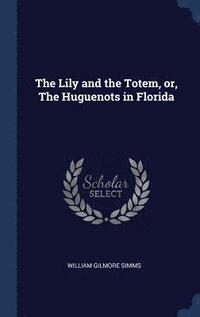 bokomslag The Lily and the Totem, or, The Huguenots in Florida