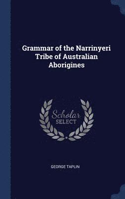 Grammar of the Narrinyeri Tribe of Australian Aborigines 1