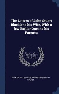 bokomslag The Letters of John Stuart Blackie to his Wife, With a few Earlier Ones to his Parents;