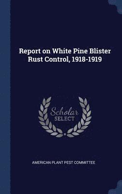 bokomslag Report on White Pine Blister Rust Control, 1918-1919