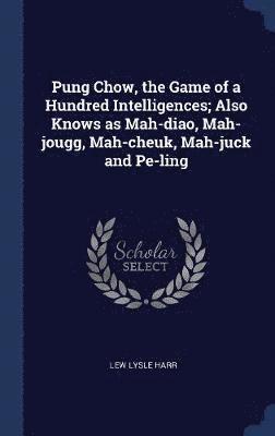 Lew Lysle Harr - Pung Chow, the Game of a Hundred Intelligences; Also Knows as Mah-diao, Mah-jougg, Mah-cheuk, Mah-juck and Pe-ling, Inbunden
