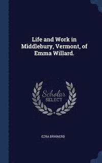 bokomslag Life and Work in Middlebury, Vermont, of Emma Willard.