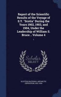 bokomslag Report of the Scientific Results of the Voyage of S.Y. "Scotia" During the Years 1902, 1903, and 1904, Under the Leadership of William S. Bruce .. Volume 4
