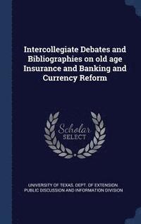 bokomslag Intercollegiate Debates and Bibliographies on old age Insurance and Banking and Currency Reform