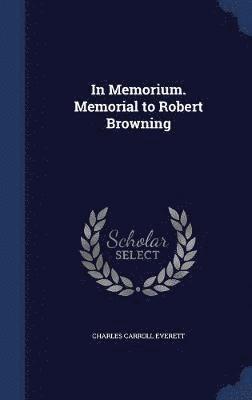 Charles Carroll Everett - In Memorium. Memorial to Robert Browning, Inbunden