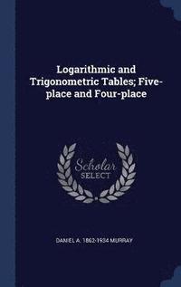 bokomslag Logarithmic and Trigonometric Tables; Five-place and Four-place