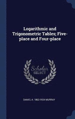 Logarithmic and Trigonometric Tables; Five-place and Four-place 1