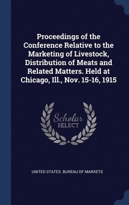 bokomslag Proceedings of the Conference Relative to the Marketing of Livestock, Distribution of Meats and Related Matters. Held at Chicago, Ill., Nov. 15-16, 1915