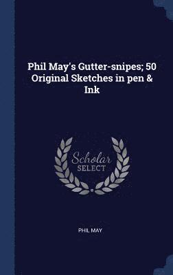 Phil May's Gutter-snipes; 50 Original Sketches in pen & Ink 1