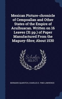 bokomslag Mexican Picture-chronicle of Cempoallan and Other States of the Empire of Aculhuacan. Written on 16 Leaves (31 pp.) of Paper Manufactured From the Maguey-fibre; About 1530