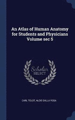 Carl Toldt, Alois Dalla Rosa - Atlas of Human Anatomy for Students and Physicians Volume sec 5, Inbunden