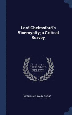 Lord Chelmsford's Viceroyalty; a Critical Survey 1