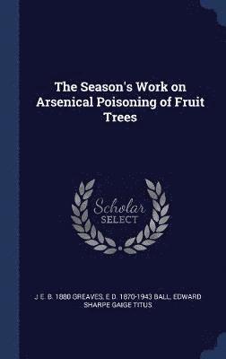 bokomslag The Season's Work on Arsenical Poisoning of Fruit Trees