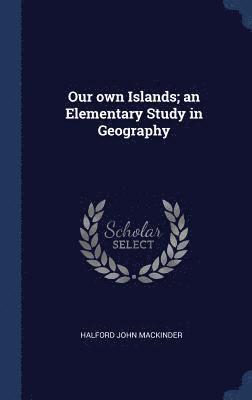 Our own Islands; an Elementary Study in Geography 1