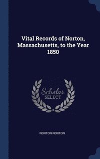 bokomslag Vital Records of Norton, Massachusetts, to the Year 1850