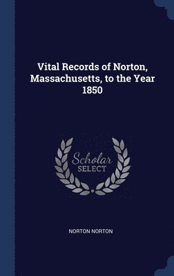 Vital Records of Norton, Massachusetts, to the Year 1850 1