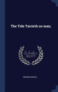 bokomslag The Tide Tarrieth no man;