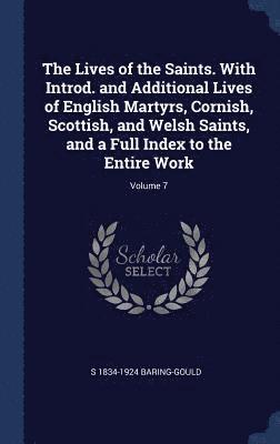 S 1834-1924 Baring-Gould - Lives of the Saints. With Introd. and Additional Lives of English Martyrs, Cornish, Scottish, and Welsh Saints, and a Full Index to the Entire Work; Volume 7, Inbunden