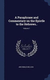bokomslag A Paraphrase and Commentary on the Epistle to the Hebrews..; Volume 1