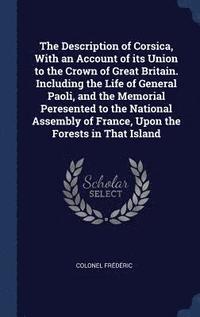 bokomslag Description of Corsica, With an Account of its Union to the Crown of Great Britain. Including the Life of General Paoli, and the Memorial Peresented to the National Assembly of France, Upon the For...