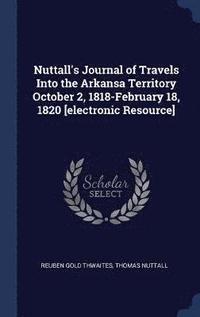 bokomslag Nuttall's Journal of Travels Into the Arkansa Territory October 2, 1818-February 18, 1820 [electronic Resource]
