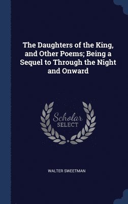Daughters of the King, and Other Poems; Being a Sequel to Through the Night and Onward