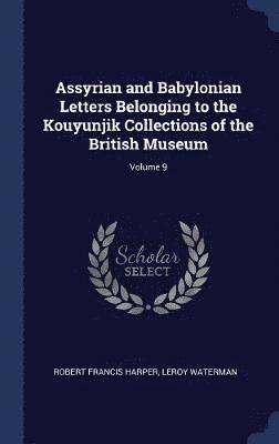 Assyrian and Babylonian Letters Belonging to the Kouyunjik Collections of the British Museum; Volume 9 1