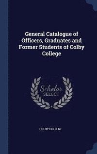 bokomslag General Catalogue of Officers, Graduates and Former Students of Colby College