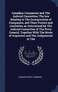 bokomslag Canadian Companies and The Judicial Committee; The law Relating to The Incorporation of Companies, and Their Powers and Limitation as Determined by The Judicial Committee of The Privy Council,