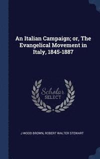 bokomslag An Italian Campaign; or, The Evangelical Movement in Italy, 1845-1887