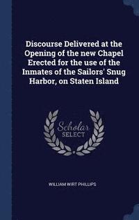 bokomslag Discourse Delivered at the Opening of the new Chapel Erected for the use of the Inmates of the Sailors' Snug Harbor, on Staten Island