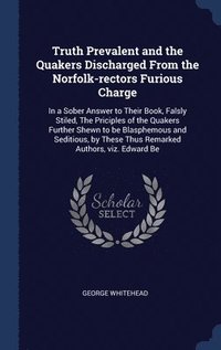 bokomslag Truth Prevalent and the Quakers Discharged From the Norfolk-rectors Furious Charge