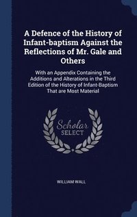 bokomslag A Defence of the History of Infant-baptism Against the Reflections of Mr. Gale and Others