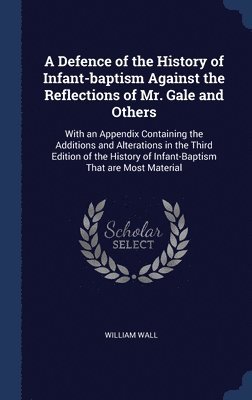 A Defence of the History of Infant-baptism Against the Reflections of Mr. Gale and Others 1