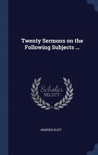 bokomslag Twenty Sermons on the Following Subjects ...