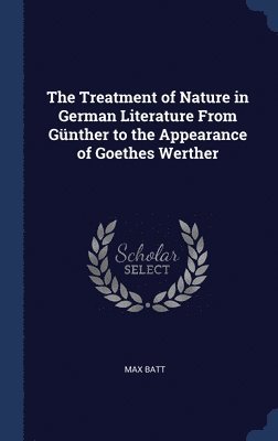 bokomslag Treatment of Nature in German Literature From Günther to the Appearance of Goethes Werther