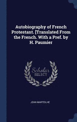 Jean Marteilhe - Autobiography of French Protestant. [Translated From the French. With a Pref. by H. Paumier, Inbunden