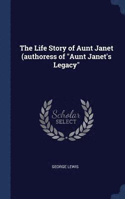 George Lewis - Life Story of Aunt Janet (authoress of "Aunt Janet's Legacy", Inbunden