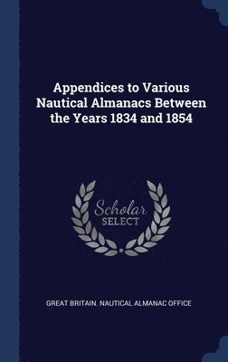 Appendices to Various Nautical Almanacs Between the Years 1834 and 1854 1