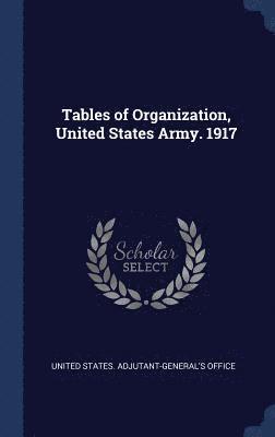 bokomslag Tables of Organization, United States Army. 1917