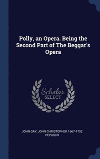 bokomslag Polly, an Opera. Being the Second Part of The Beggar's Opera
