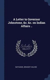 bokomslag A Letter to Governor Johnstone, &c. &c. on Indian Affairs ..
