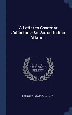 bokomslag A Letter to Governor Johnstone, &c. &c. on Indian Affairs ..